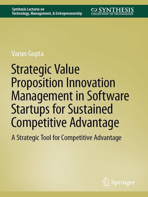 Title details for Strategic Value Proposition Innovation Management in Software Startups for Sustained Competitive Advantage by Varun Gupta - Available